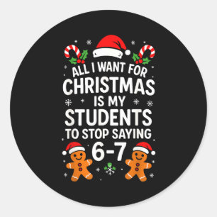 All I Want For Christmas Is My Students To Stop Sa Classic Round Sticker