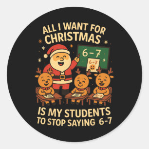 All I Want For Christmas Is My Students To Stop Sa Classic Round Sticker
