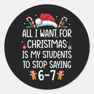 All I Want For Christmas Is My Students To Stop Sa Classic Round Sticker