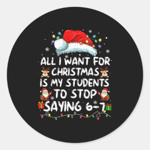 All I Want For Christmas Is My Students To Stop Sa Classic Round Sticker