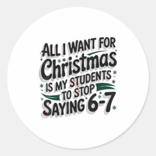 All I Want For Christmas Is My Students To Stop Sa Classic Round Sticker