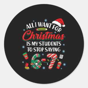All I Want For Christmas Is My Students To Stop Sa Classic Round Sticker