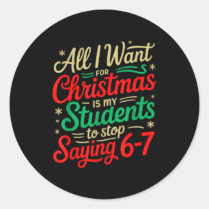 All I Want For Christmas Is My Students To Stop Sa Classic Round Sticker