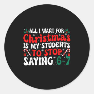 All I Want For Christmas Is My Students To Stop Sa Classic Round Sticker