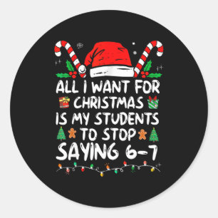 All I Want For Christmas Is My Students To Stop Sa Classic Round Sticker