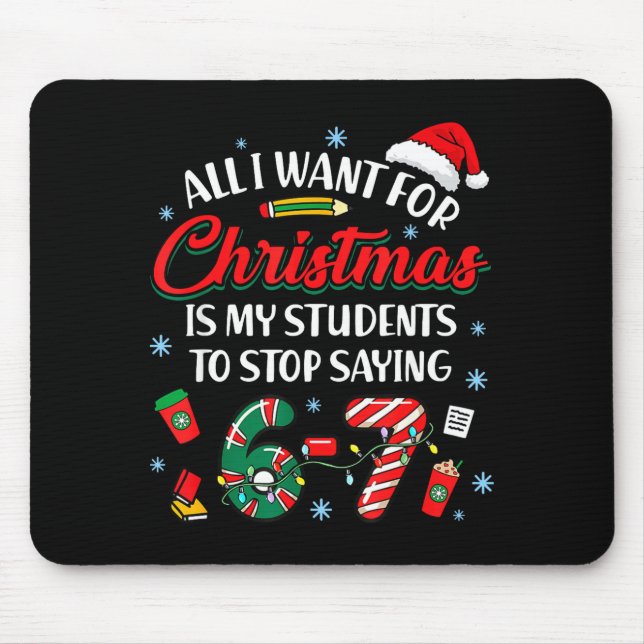 All I Want For Christmas Is My Students To Stop Sa Mouse Pad (Front)