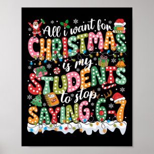 All I Want For Christmas Is My Students To Stop Sa Poster