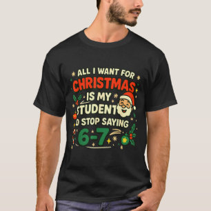 All I Want For Christmas Is My Students To Stop Sa T-Shirt
