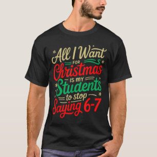 All I Want For Christmas Is My Students To Stop Sa T-Shirt
