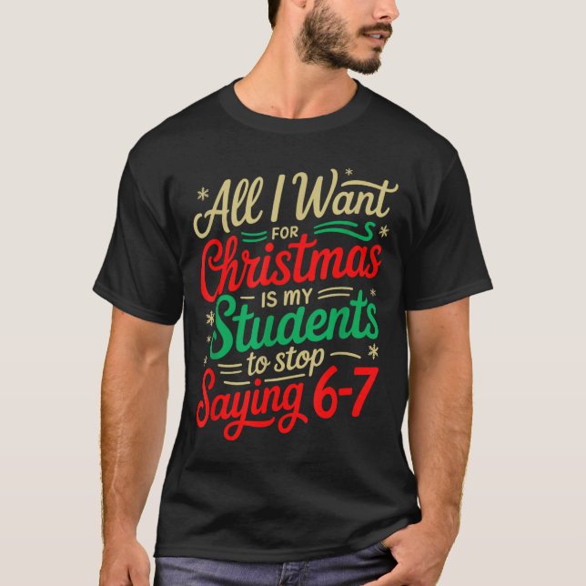 All I Want For Christmas Is My Students To Stop Sa T-Shirt (Front)
