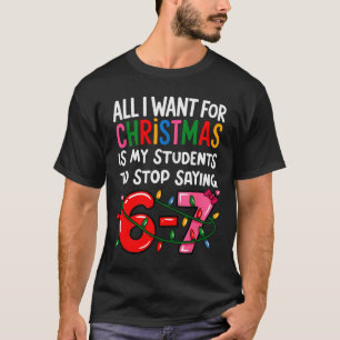 All I Want For Christmas Is My Students To Stop Sa T-Shirt