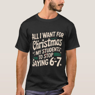 All I Want For Christmas Is My Students To Stop Sa T-Shirt