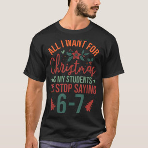 All I Want For Christmas Is My Students To Stop Sa T-Shirt