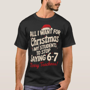 All I Want For Christmas Is My Students To Stop Sa T-Shirt