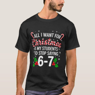 All I Want For Christmas Is My Students To Stop Sa T-Shirt