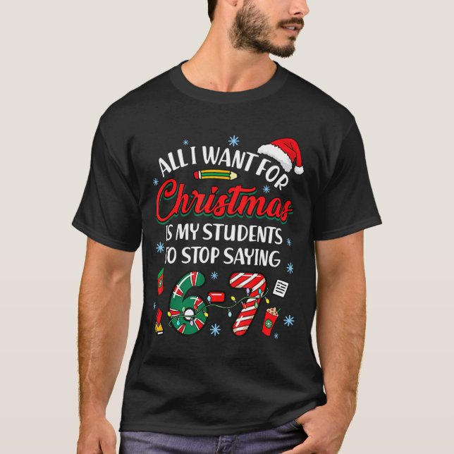 All I Want For Christmas Is My Students To Stop Sa T-Shirt (Front)