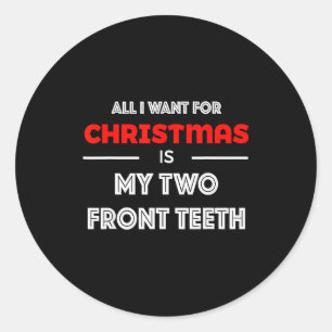 All I Want For Christmas Is My Two Front Teeth Fun Classic Round Sticker