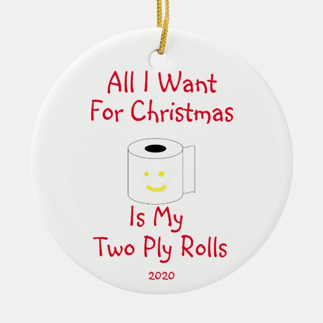 All I Want for Christmas is My Two Ply Rolls Ceramic Ornament (Front)