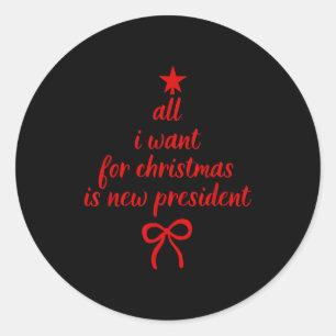 All I Want For Christmas Is New President Christma Classic Round Sticker