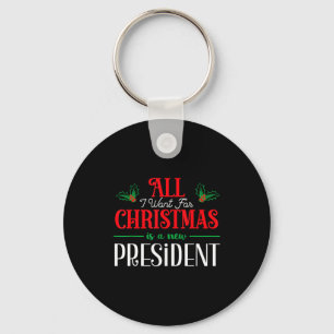 All I Want For Christmas Is New President  Key Ring