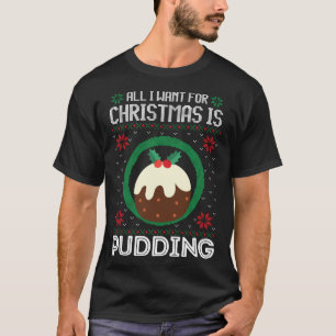 All I Want For Christmas Is Pudding Funny Ugly Xma T-Shirt