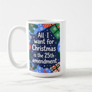 All I Want for Christmas is the 25th Amendment Coffee Mug