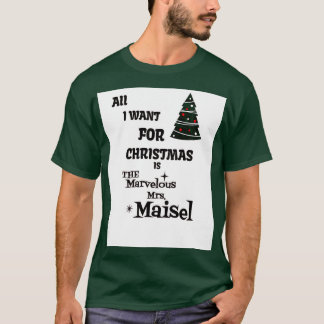 ALL I WANT FOR CHRISTMAS IS THE MARVELOUS MRSMAISE T-Shirt