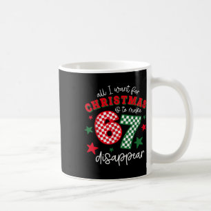 All I Want For Christmas Is To Make 67 Disappear F Coffee Mug