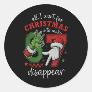 All I Want For Christmas Is To Make 67 Disappear M Classic Round Sticker
