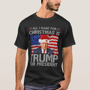 All I Want For Christmas Is Trump For President Tr T-Shirt
