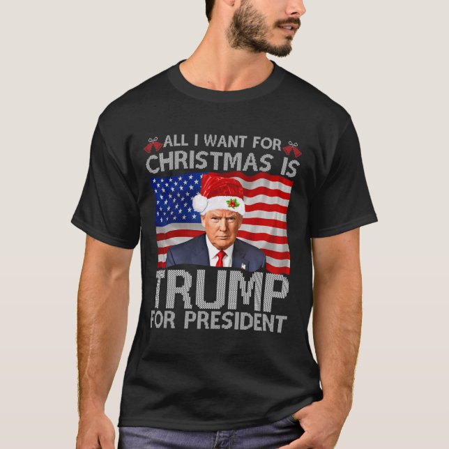 All I Want For Christmas Is Trump For President Tr T-Shirt (Front)