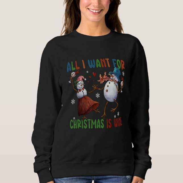 All I Want For Christmas Is Wine Two Snowman Wine Sweatshirt (Front)