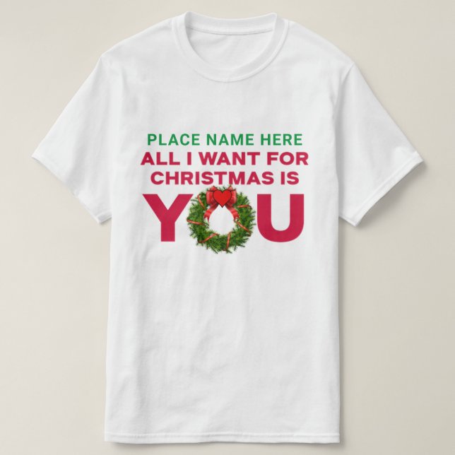 All I Want for Christmas is You Personlise T-Shirt (Design Front)