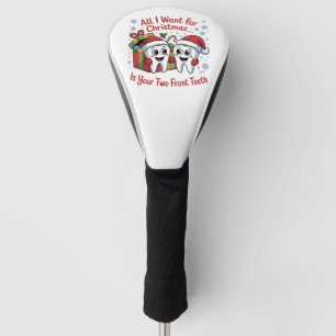 All I Want for Christmas Is Your Two Front Teeth: Golf Head Cover