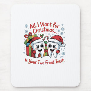 All I Want for Christmas Is Your Two Front Teeth: Mouse Pad