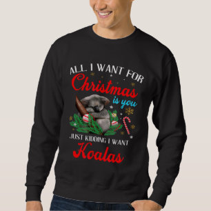All I Want For Christmas - Just Kidding I Want Koa Sweatshirt