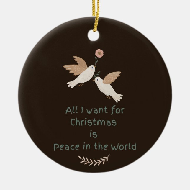 All I Want for Christmas Peace in the World Doves Ceramic Ornament (Front)