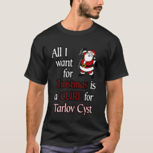 All I Want for Christmas/Santa...Tarlov Cyst T-Shirt