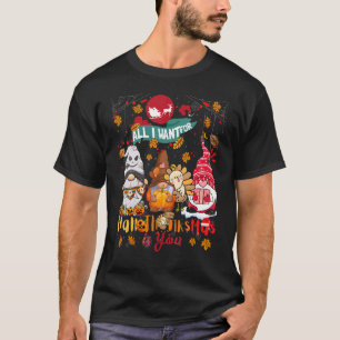 All I want For Hallothanksmas is you Gnomes Hallow T-Shirt