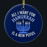All I Want for Hanukkah is a New President Funny Ceramic Tree Decoration<br><div class="desc">All I Want for Hanukkah is a new POTUS. A new president would be a great gift for this Jewish person. A cool Anti-Trump judaism present for a Jew who wants to impeach Donald Trump. Resist with this political design for Chanukah.</div>