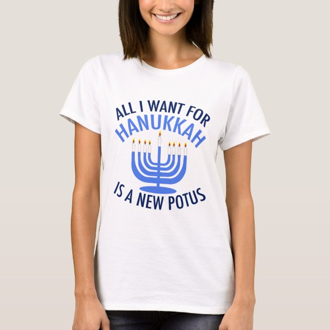 All I Want for Hanukkah is a New President Funny T-Shirt (Front)