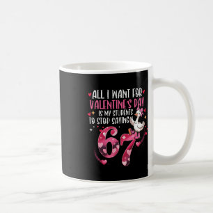 All I Want For Valentine's Day Is My Students Stop Coffee Mug