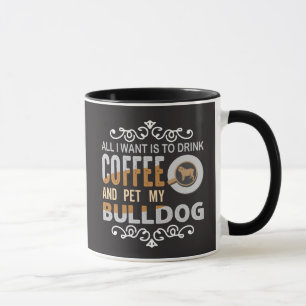 All I Want is Coffee And To Pet My Bulldog Funny Mug