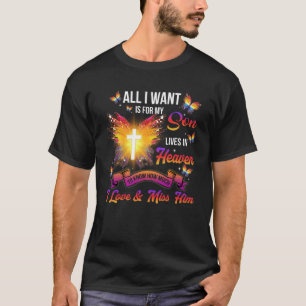 All I Want Is For My Son Lives In Heaven Loved & M T-Shirt