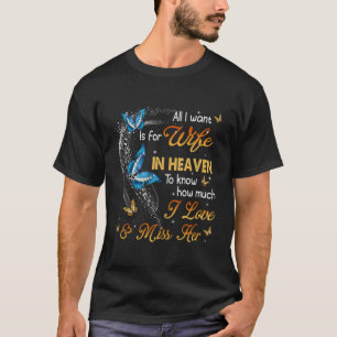 All I Want Is For My Wife In Heaven How Much I Mis T-Shirt
