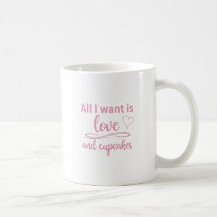 All I want is love and cupcakes Coffee Mug