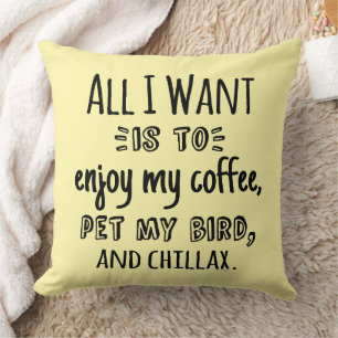 All I Want Is To Chillax With My Bird Cushion