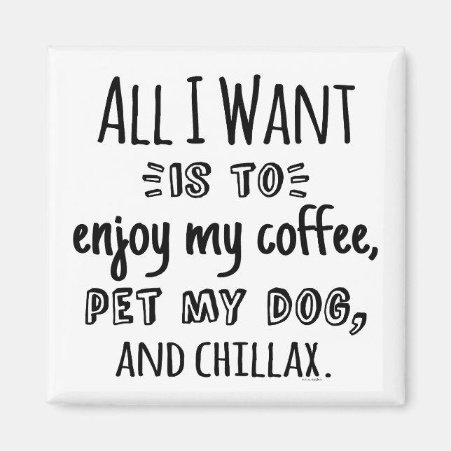 All I Want Is To Chillax With My Dog Magnet (Front)