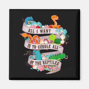 All I Want Is To Cuddle All Of The Reptiles Lover Magnet