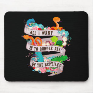 All I Want Is To Cuddle All Of The Reptiles Lover Mouse Pad